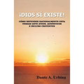 ¡Dios sí existe!: Cómo defender racionalmente esta verdad ante ateos, agnósticos e incluso creyentes