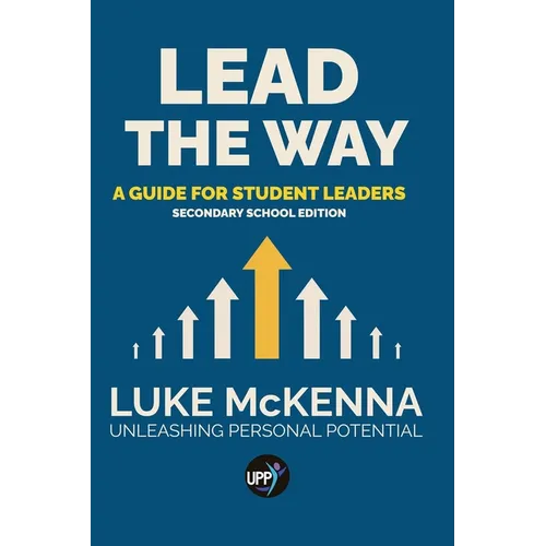 Lead The Way: Lead The Way: A Guide For Student Leaders (Secondary School Edition)