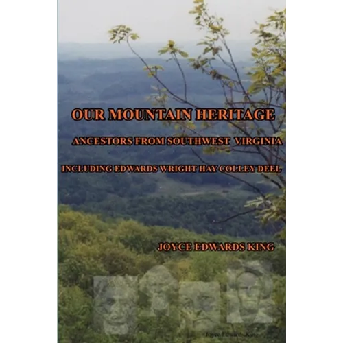 Our Mountain Heritage: Ancestors from Southwest Virginia: Including Edwards, Wright, Hay, Colley, Deel