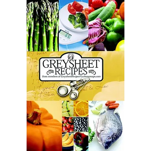 Greysheet Recipes Cookbook Greysheet Recipes Collection from Members of Greysheet Recipes Greysheet Recipes