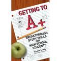 Getting to A +: Breakthrough Study Skills for High School Students