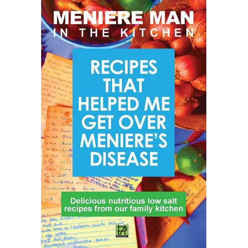 Meniere Man in the Kitchen: Recipes That Helped Me Get Over Meniere's