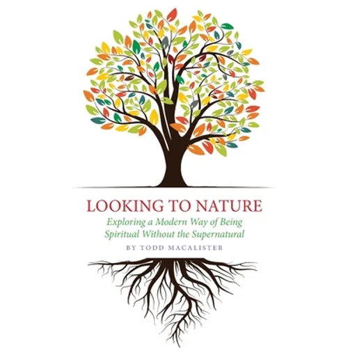 Looking to Nature: Exploring a Modern Way of Being Spiritual Without the Supernatural