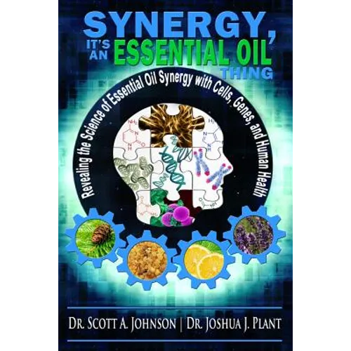 Synergy, It's an Essential Oil Thing: Revealing the Science of Essential Oil Synergy with Cells, Genes, and Human Health