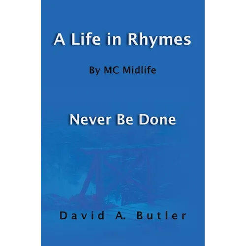 A Life in Rhymes By MC Midlife: Never Be Done