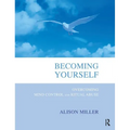 Becoming Yourself: Overcoming Mind Control and Ritual Abuse