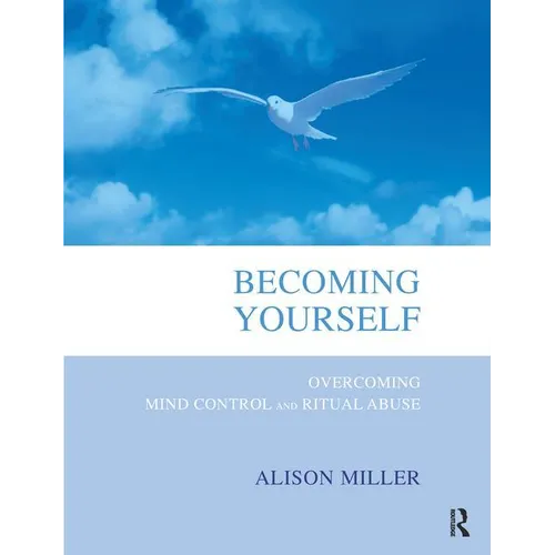 Becoming Yourself: Overcoming Mind Control and Ritual Abuse