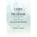 Chief Of The Pilgrims - or, The Life and Time of William Brewster