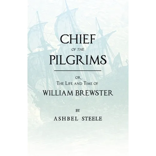 Chief Of The Pilgrims - or, The Life and Time of William Brewster