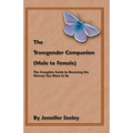 The Transgender Companion (Male To Female): The Complete Guide To Becoming The Woman You Want To Be