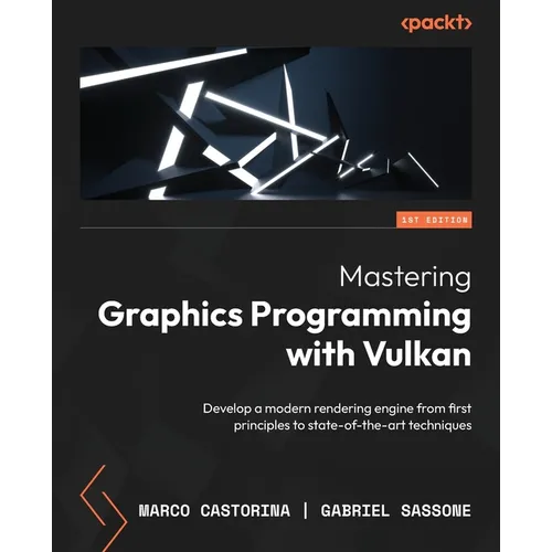 Mastering Graphics Programming with Vulkan: Develop a modern rendering engine from first principles to state-of-the-art techniques
