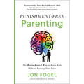 Punishment-Free Parenting: The Brain-Based Way to Raise Kids Without Raising Your Voice