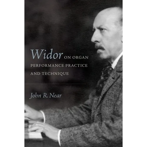 Widor on Organ Performance Practice and Technique