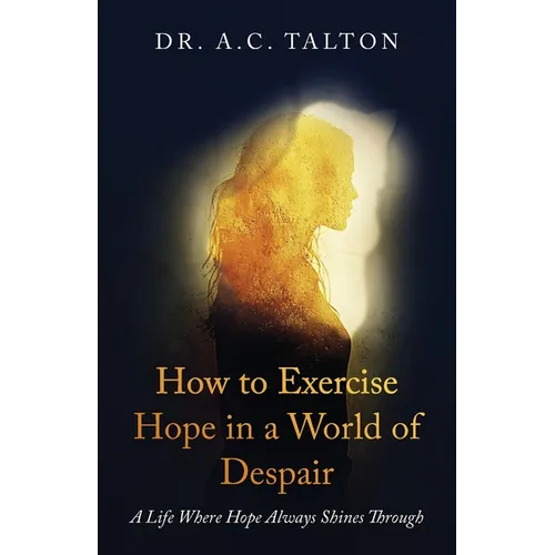 How to Exercise Hope in a World of Despair: A Life Where Hope Always Shines Through