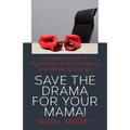 Save The Drama For Your Mama!: A Leader's Guide To Organizational Accountability