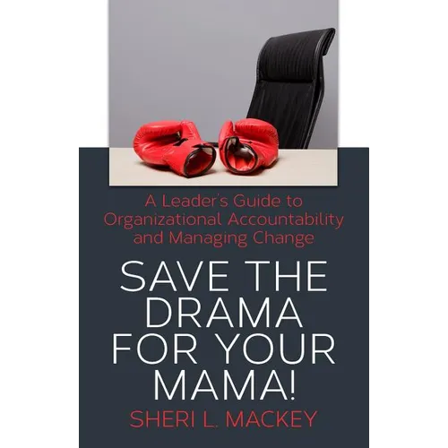 Save The Drama For Your Mama!: A Leader's Guide To Organizational Accountability