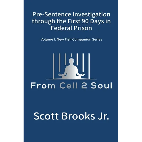 Pre-Sentence Investigation Through the First 90 Days in Federal Prison (From Cell 2 Soul)