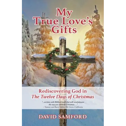 My True Love's Gifts: Rediscovering God in "the Twelve Days of Christmas"