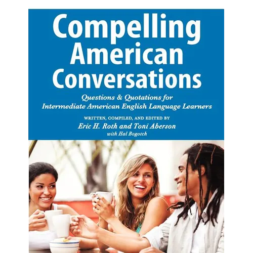Compelling American Conversations: Questions and Quotations for Intermediate American English Language Learners