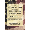 The Interrogators' Guide to Depositions, Investigations, & Discovery: What Civil Trial Attorneys Can Learn from the World's Best Interrogators