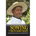 Sowing the Mustard Seed: The Struggle for Freedom and Democracy in Uganda