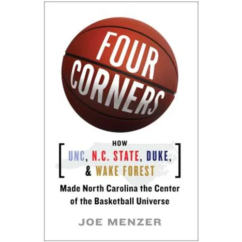Four Corners: How UNC, N.C. State, Duke, and Wake Forest Made North Carolina the Center of the Basketball Universe
