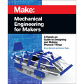 Mechanical Engineering for Makers: A Hands-On Guide to Designing and Making Physical Things