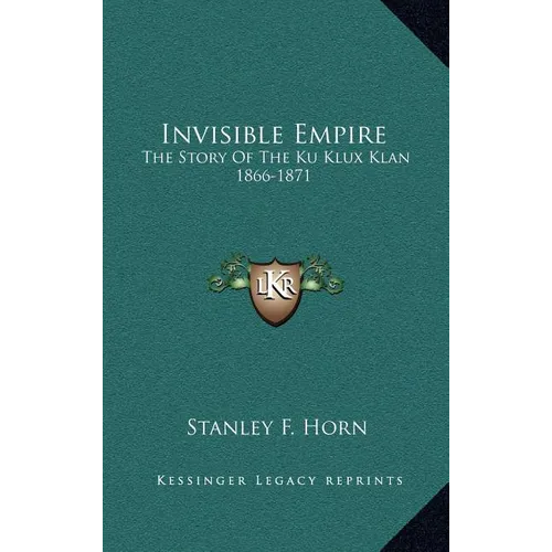Invisible Empire: The Story Of The Ku Klux Klan 1866-1871