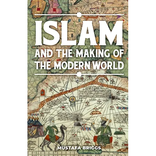 Islam & The Making of The Modern World