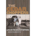 The Cedar Choppers: Life on the Edge of Nothing