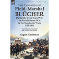 The Campaigns of Field-Marshal Blücher During the Seven Years War, the Revolutionary War and the Napoleonic Wars, 1758-1815