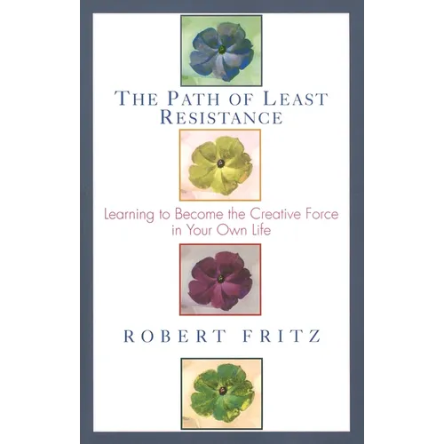 The Path of Least Resistance: Learning to Become the Creative Force in Your Own Life