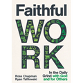 Faithful Work: In the Daily Grind with God and for Others