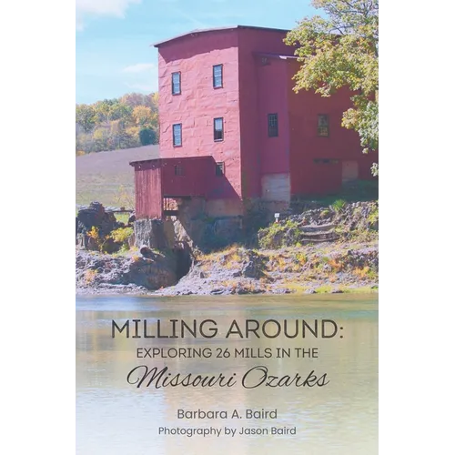 Milling Around: Exploring 26 Mills in the Missouri Ozarks
