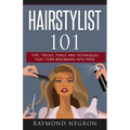 Hairstylist 101: Tips, Tricks, Tools and Techniques That Turn Beginners Into Pros
