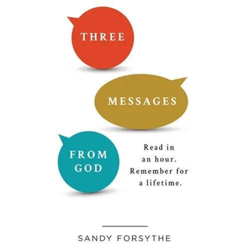 Three Messages From God: Read in an Hour. Remember for a Lifetime.