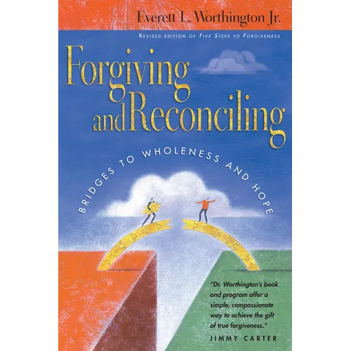 Forgiving and Reconciling: Bridges to Wholeness and Hope
