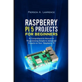 Raspberry pi5 Projects for Beginners: A Comprehensive Manual to Programming Simple to Advanced Projects on your Raspberry pi