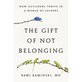 The Gift of Not Belonging: How Outsiders Thrive in a World of Joiners