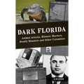 Dark Florida: Animal Attacks, Historic Murders, Deadly Disasters and Other Calamities