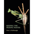 Keeping the Praying Mantis: Mantodean Captive Biology, Reproduction, and Husbandry