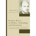 Jacques Ellul on Politics, Technology, and Christianity
