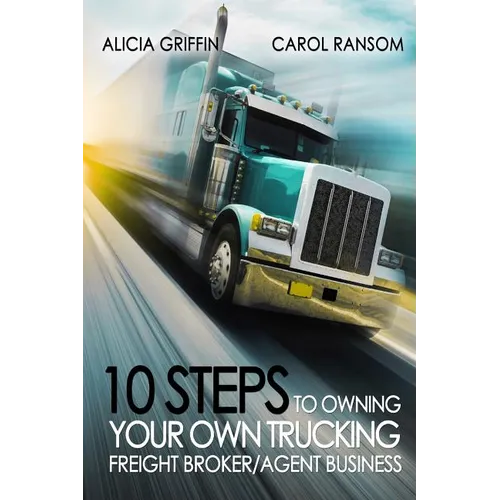 10 Steps to Owning Your Own Trucking: Freight Broker/Agent Business