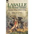 Lasalle-the Hussar General: the Life & Times of Napoleon's Finest Commander of Light Cavalry, 1775-1809