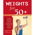 Weights for 50+: Building Strength, Staying Healthy and Enjoying an Active Lifestyle