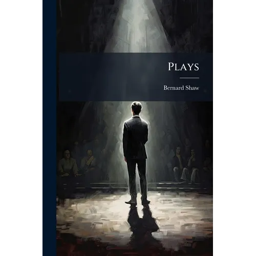 Plays: Pleasant And Unpleasant: Containing Th Four Pleasant Plays: You Never Can Tell. Arms And The Man. Candida. The Man Of Destiny
