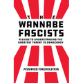 The Wannabe Fascists: A Guide to Understanding the Greatest Threat to Democracy