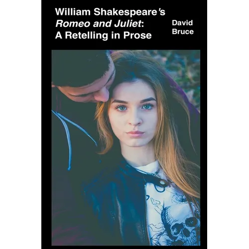 William Shakespeare's Romeo and Juliet: A Retelling in Prose