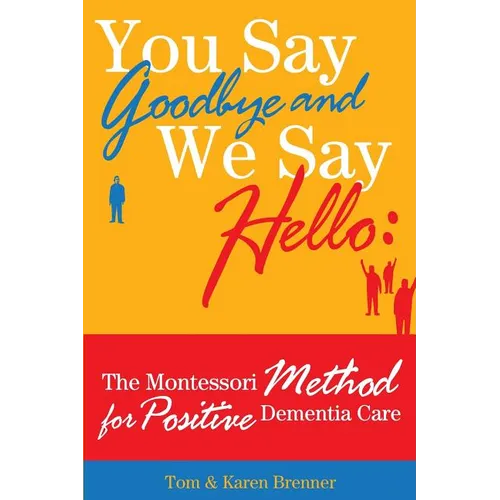 You Say Goodbye and We Say Hello: The Montessori Method for Positive Dementia Care