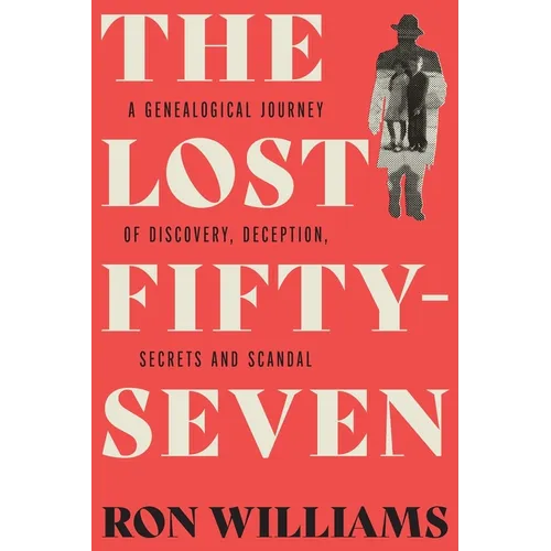 The Lost Fifty-Seven: A Genealogical Journey of Discovery, Deception, Secrets and Scandal